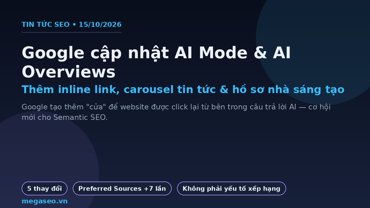 Google cập nhật AI Mode và AI Overviews tháng 10/2026 - thêm inline link, carousel tin tức, hồ sơ nhà sáng tạo